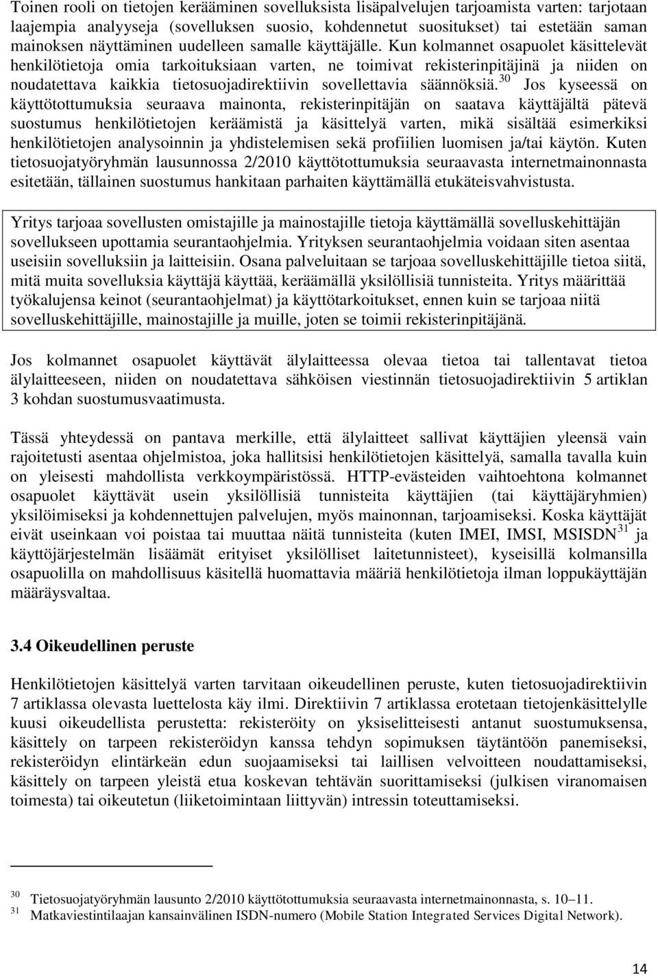 Kun kolmannet osapuolet käsittelevät henkilötietoja omia tarkoituksiaan varten, ne toimivat rekisterinpitäjinä ja niiden on noudatettava kaikkia tietosuojadirektiivin sovellettavia säännöksiä.