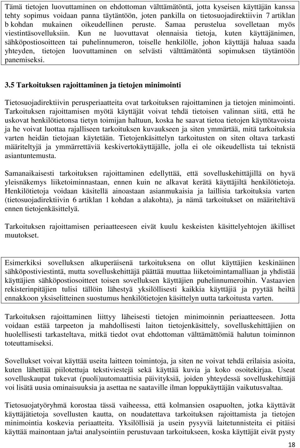 Kun ne luovuttavat olennaisia tietoja, kuten käyttäjänimen, sähköpostiosoitteen tai puhelinnumeron, toiselle henkilölle, johon käyttäjä haluaa saada yhteyden, tietojen luovuttaminen on selvästi