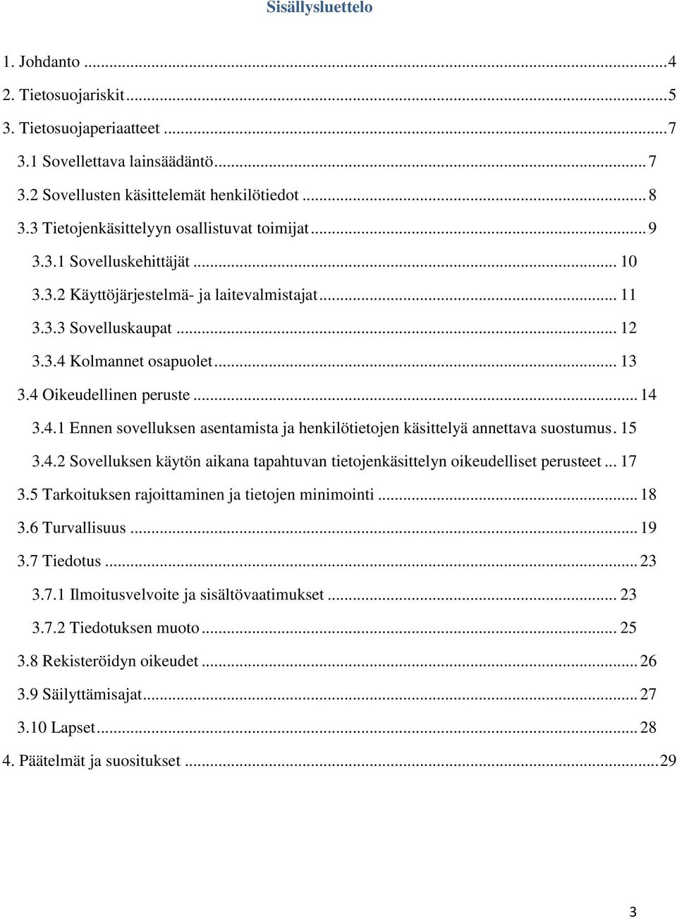 4 Oikeudellinen peruste... 14 3.4.1 Ennen sovelluksen asentamista ja henkilötietojen käsittelyä annettava suostumus. 15 3.4.2 Sovelluksen käytön aikana tapahtuvan tietojenkäsittelyn oikeudelliset perusteet.