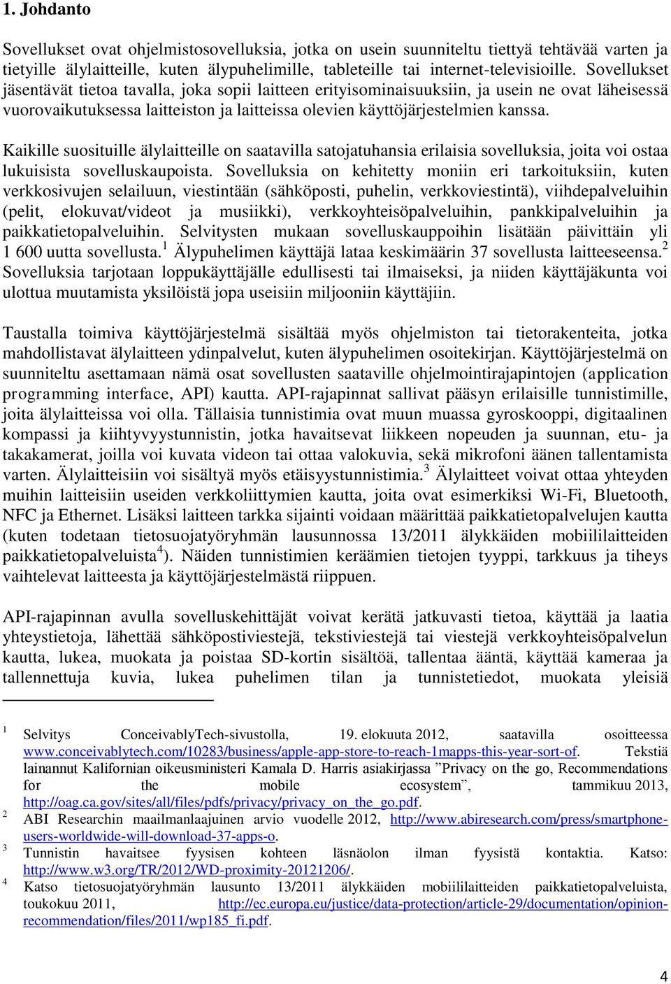 Kaikille suosituille älylaitteille on saatavilla satojatuhansia erilaisia sovelluksia, joita voi ostaa lukuisista sovelluskaupoista.