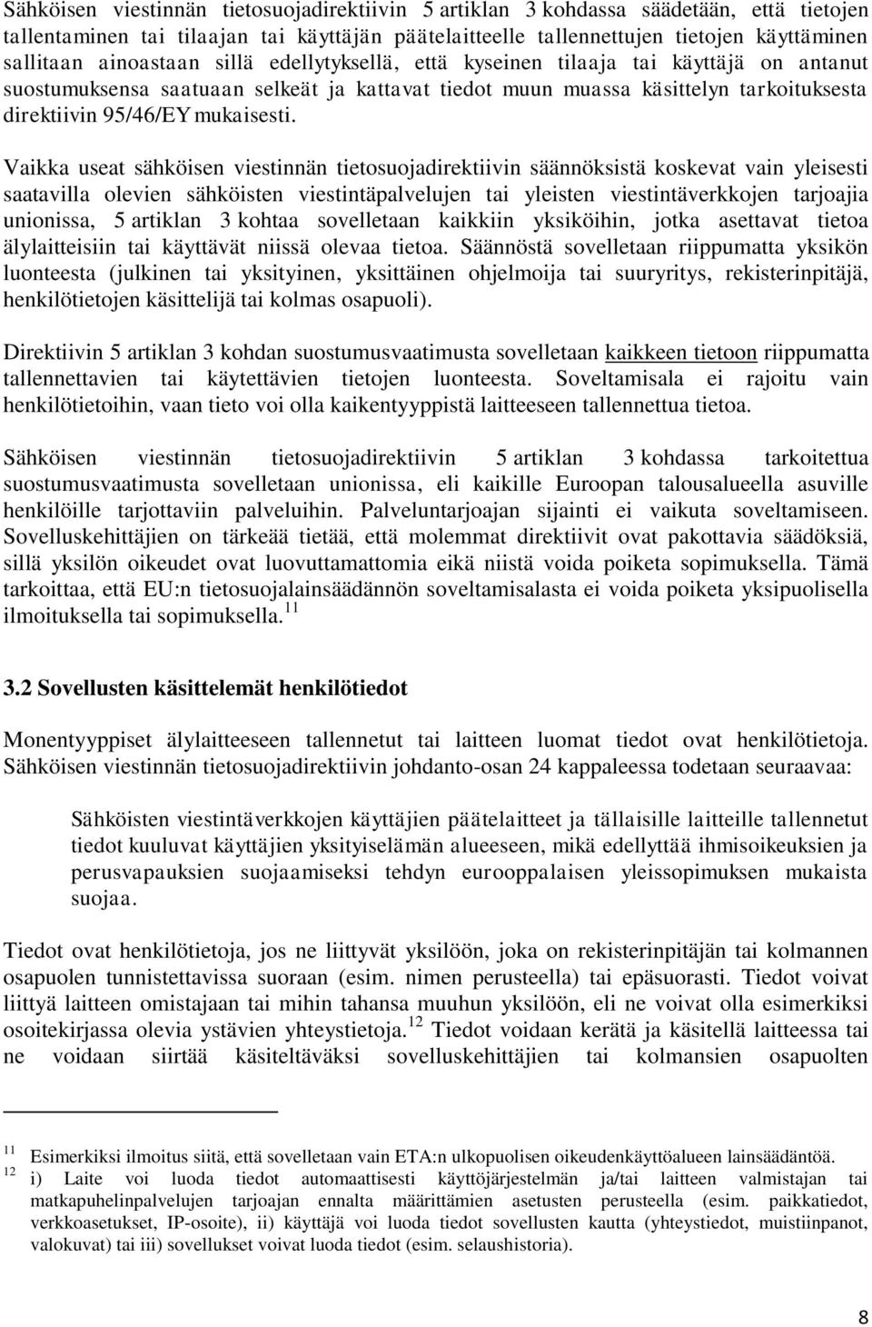 Vaikka useat sähköisen viestinnän tietosuojadirektiivin säännöksistä koskevat vain yleisesti saatavilla olevien sähköisten viestintäpalvelujen tai yleisten viestintäverkkojen tarjoajia unionissa, 5