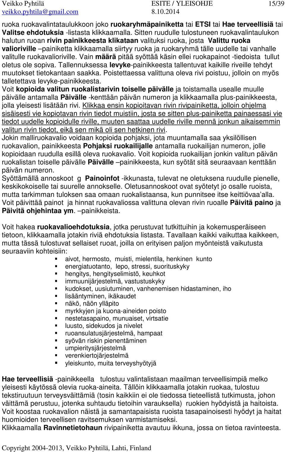 uudelle tai vanhalle valitulle ruokavalioriville. Vain määrä pitää syöttää käsin ellei ruokapainot -tiedoista tullut oletus ole sopiva.