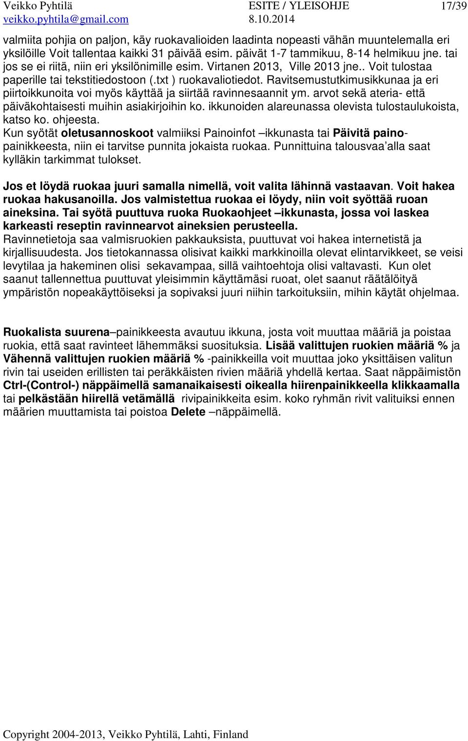 Ravitsemustutkimusikkunaa ja eri piirtoikkunoita voi myös käyttää ja siirtää ravinnesaannit ym. arvot sekä ateria- että päiväkohtaisesti muihin asiakirjoihin ko.