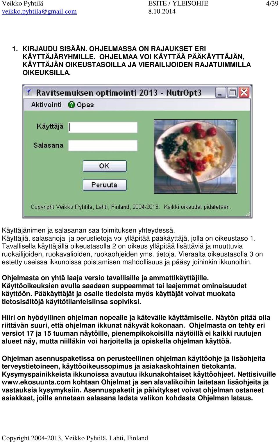 Tavallisella käyttäjällä oikeustasolla 2 on oikeus ylläpitää lisättäviä ja muuttuvia ruokailijoiden, ruokavalioiden, ruokaohjeiden yms. tietoja.