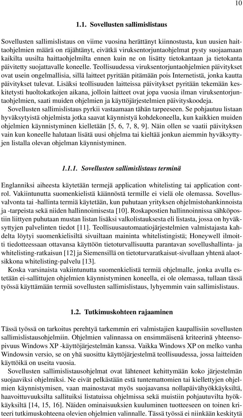 Teollisuudessa viruksentorjuntaohjelmien päivitykset ovat usein ongelmallisia, sillä laitteet pyritään pitämään pois Internetistä, jonka kautta päivitykset tulevat.