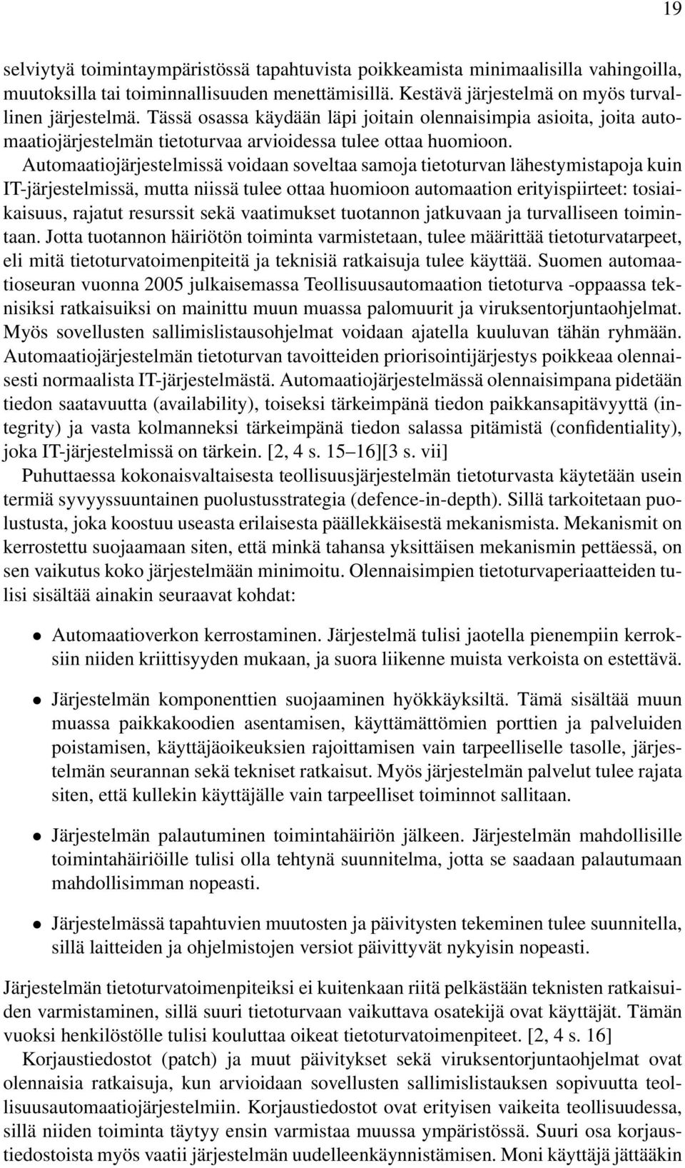 Automaatiojärjestelmissä voidaan soveltaa samoja tietoturvan lähestymistapoja kuin IT-järjestelmissä, mutta niissä tulee ottaa huomioon automaation erityispiirteet: tosiaikaisuus, rajatut resurssit