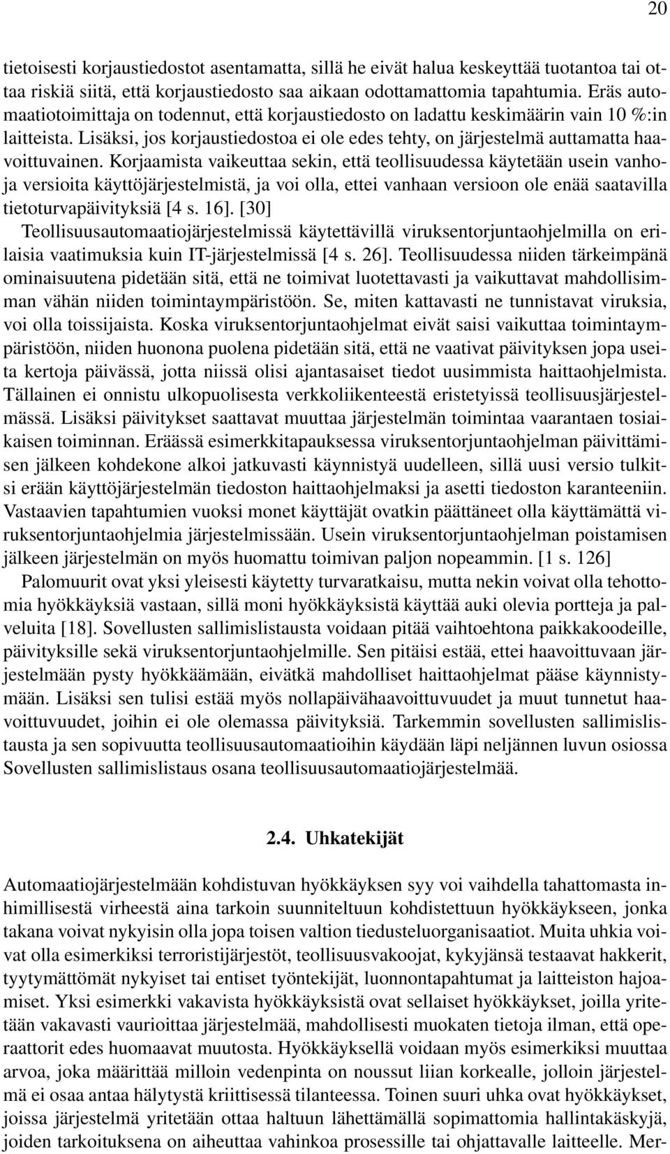 Korjaamista vaikeuttaa sekin, että teollisuudessa käytetään usein vanhoja versioita käyttöjärjestelmistä, ja voi olla, ettei vanhaan versioon ole enää saatavilla tietoturvapäivityksiä [4 s. 16].