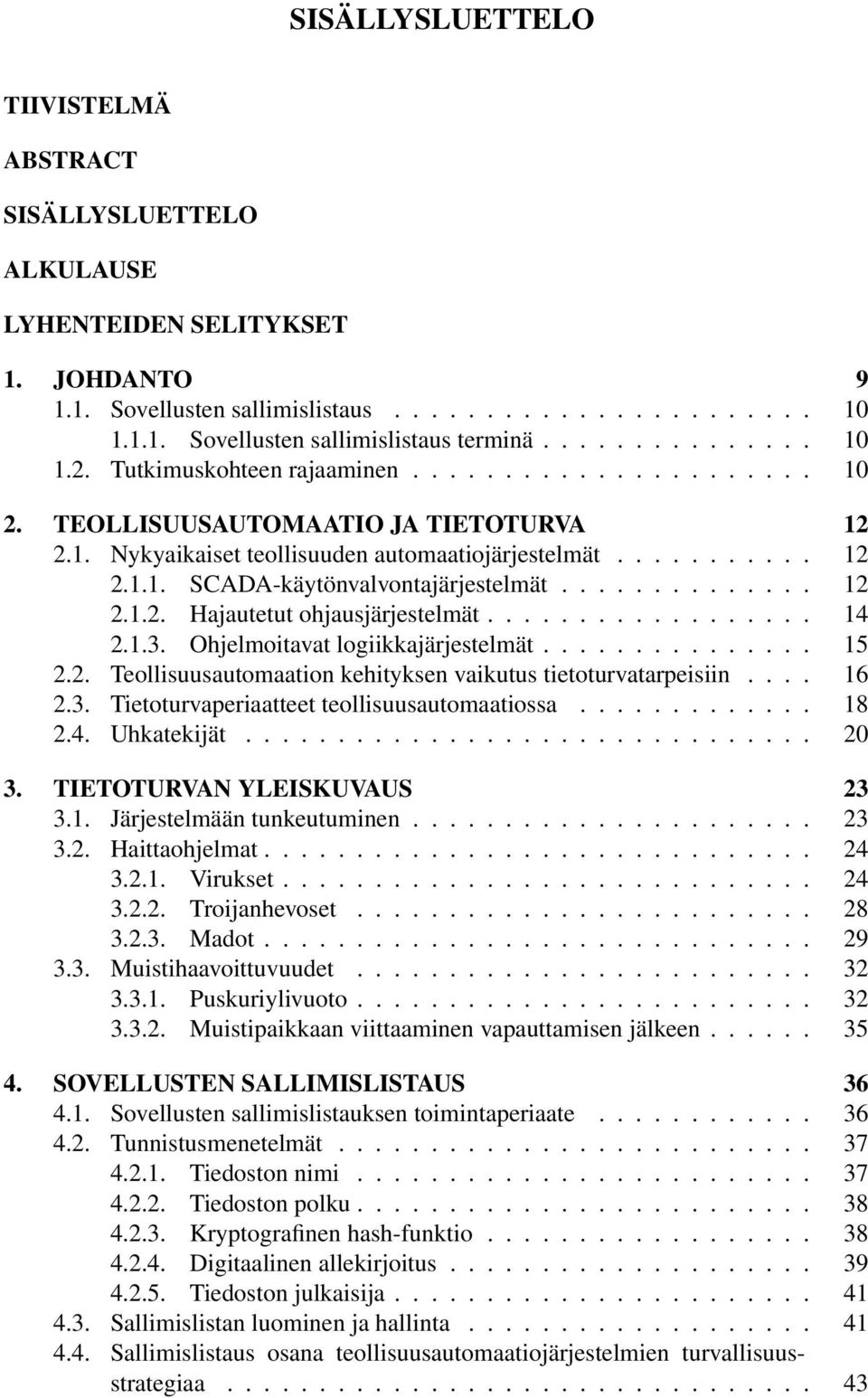 ............. 12 2.1.2. Hajautetut ohjausjärjestelmät.................. 14 2.1.3. Ohjelmoitavat logiikkajärjestelmät............... 15 2.2. Teollisuusautomaation kehityksen vaikutus tietoturvatarpeisiin.