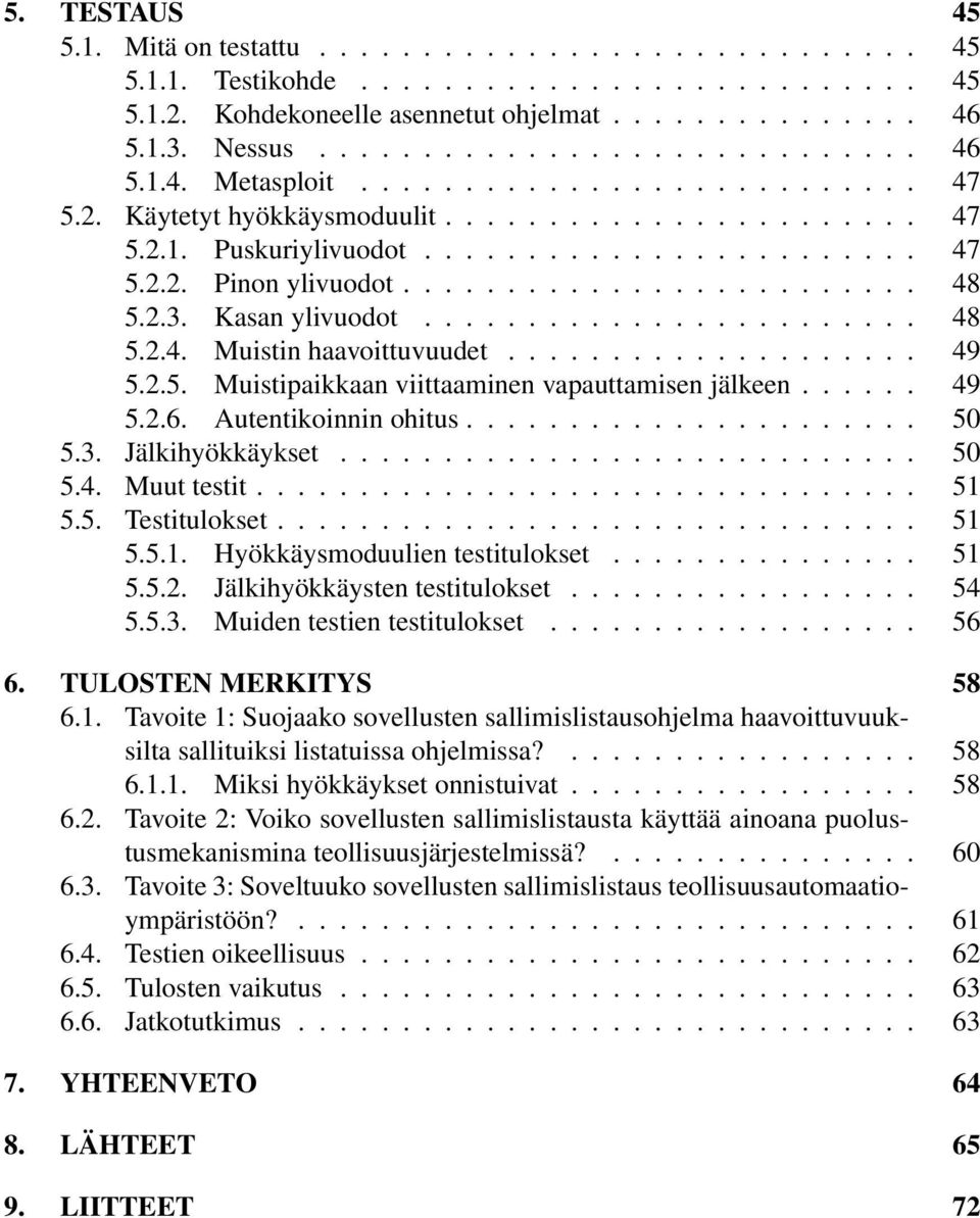 Kasan ylivuodot........................ 48 5.2.4. Muistin haavoittuvuudet.................... 49 5.2.5. Muistipaikkaan viittaaminen vapauttamisen jälkeen...... 49 5.2.6. Autentikoinnin ohitus...................... 50 5.