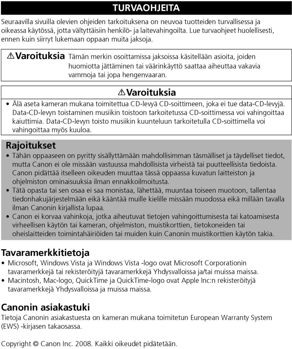 Varoituksia Tämän merkin osoittamissa jaksoissa käsitellään asioita, joiden huomiotta jättäminen tai väärinkäyttö saattaa aiheuttaa vakavia vammoja tai jopa hengenvaaran.