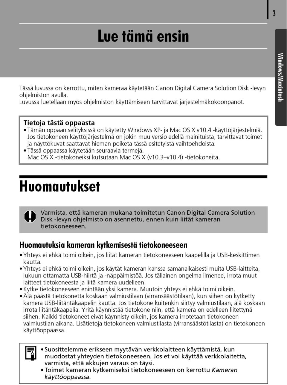 4 -käyttöjärjestelmiä. Jos tietokoneen käyttöjärjestelmä on jokin muu versio edellä mainituista, tarvittavat toimet ja näyttökuvat saattavat hieman poiketa tässä esitetyistä vaihtoehdoista.