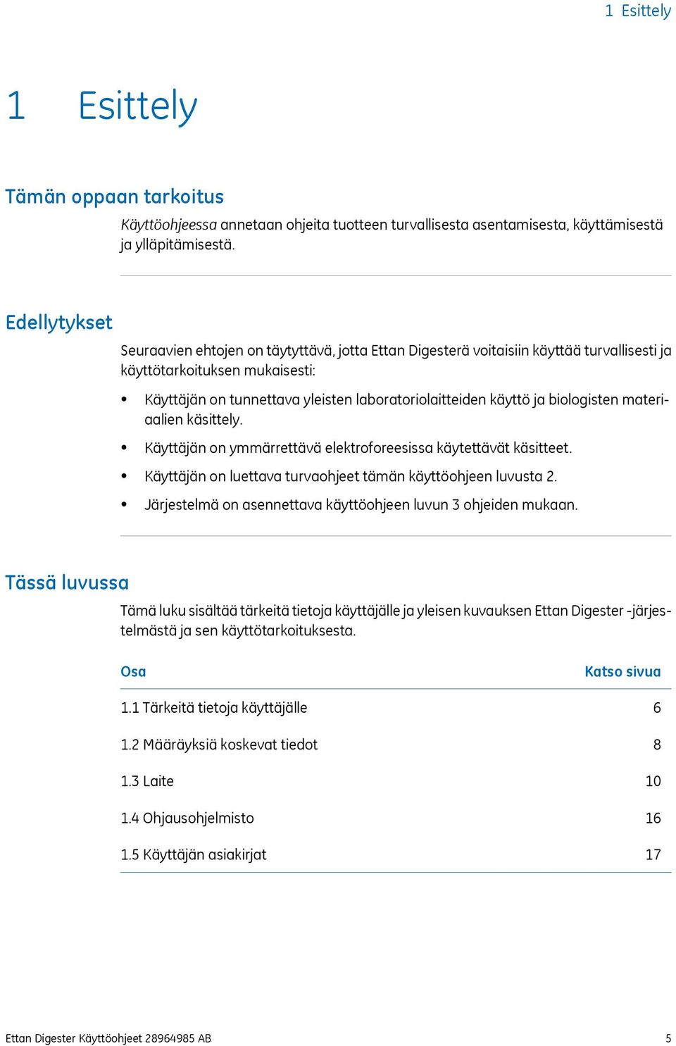 ja biologisten materiaalien käsittely. Käyttäjän on ymmärrettävä elektroforeesissa käytettävät käsitteet. Käyttäjän on luettava turvaohjeet tämän käyttöohjeen luvusta 2.