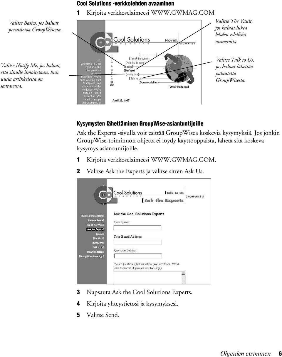 Kysymysten lähettäminen GroupWiseasiantuntijoille Ask the Experts sivulla voit esittää GroupWisea koskevia kysymyksiä.