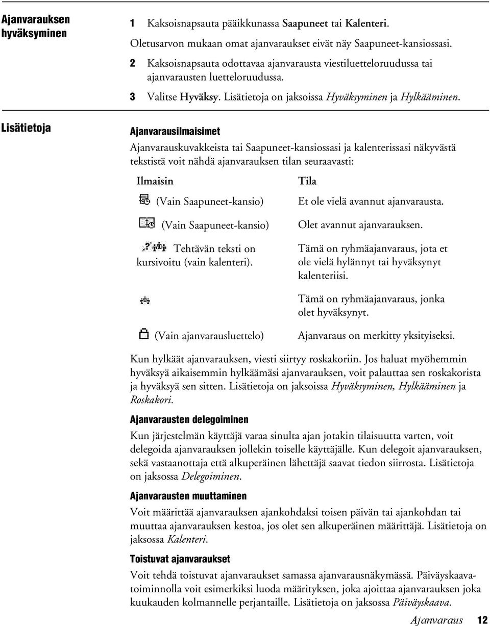 Ajanvarausilmaisimet Ajanvarauskuvakkeista tai Saapuneetkansiossasi ja kalenterissasi näkyvästä tekstistä voit nähdä ajanvarauksen tilan seuraavasti: Ilmaisin (Vain Saapuneetkansio) Tila Et ole vielä