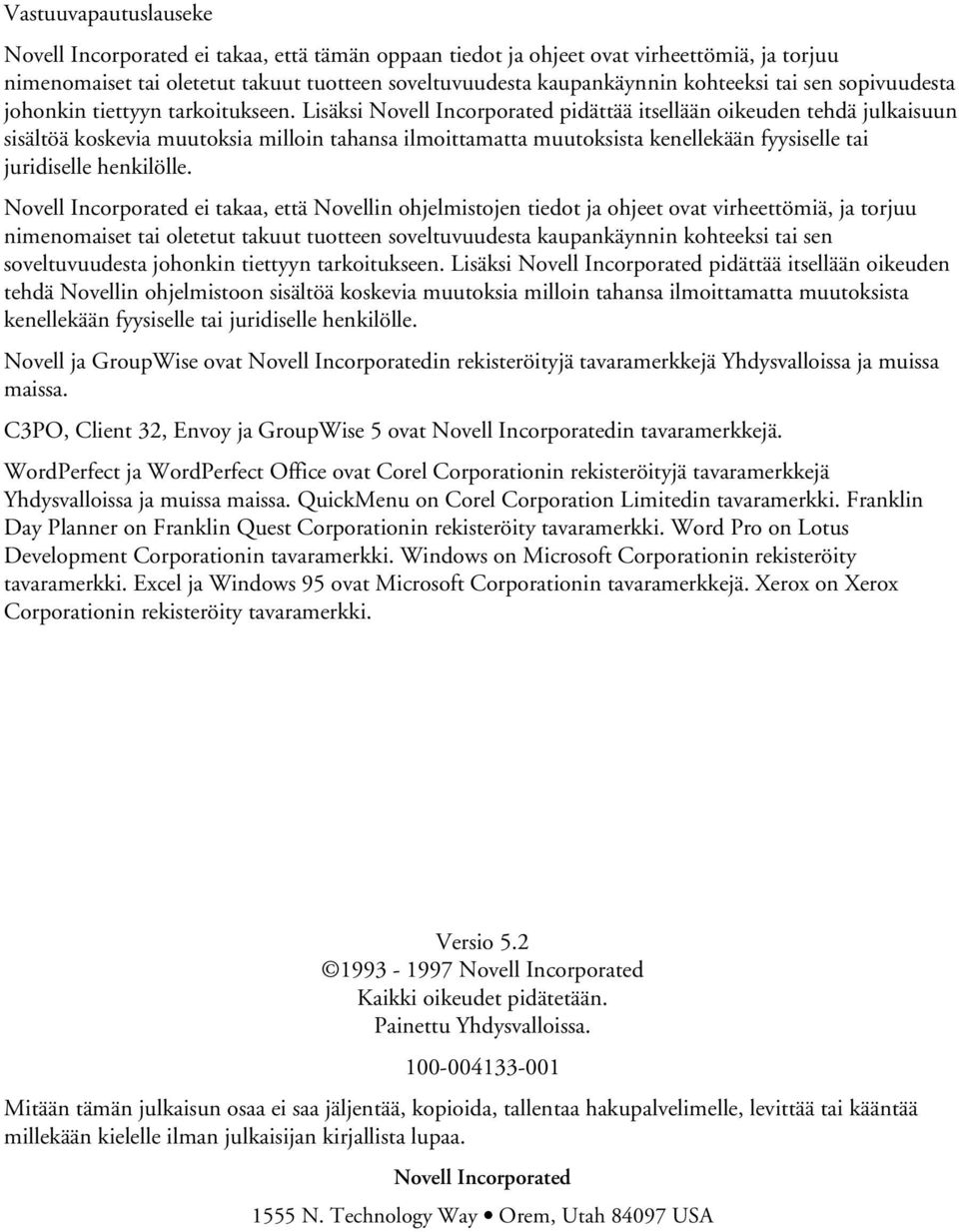 Lisäksi Novell Incorporated pidättää itsellään oikeuden tehdä julkaisuun sisältöä koskevia muutoksia milloin tahansa ilmoittamatta muutoksista kenellekään fyysiselle tai juridiselle henkilölle.