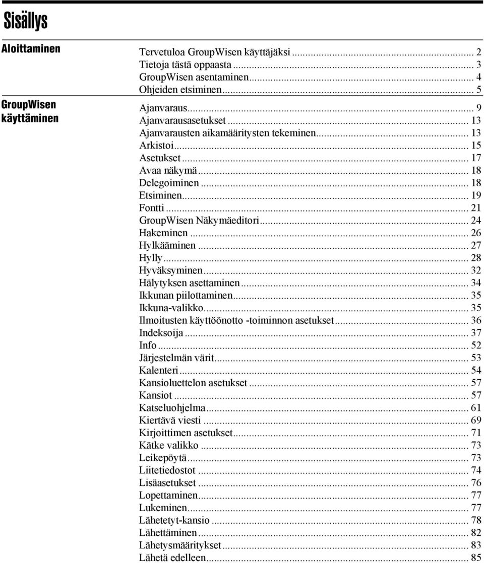 .. 26 Hylkääminen... 27 Hylly... 28 Hyväksyminen... 32 Hälytyksen asettaminen... 34 Ikkunan piilottaminen... 35 Ikkunavalikko... 35 Ilmoitusten käyttöönotto toiminnon asetukset... 36 Indeksoija.
