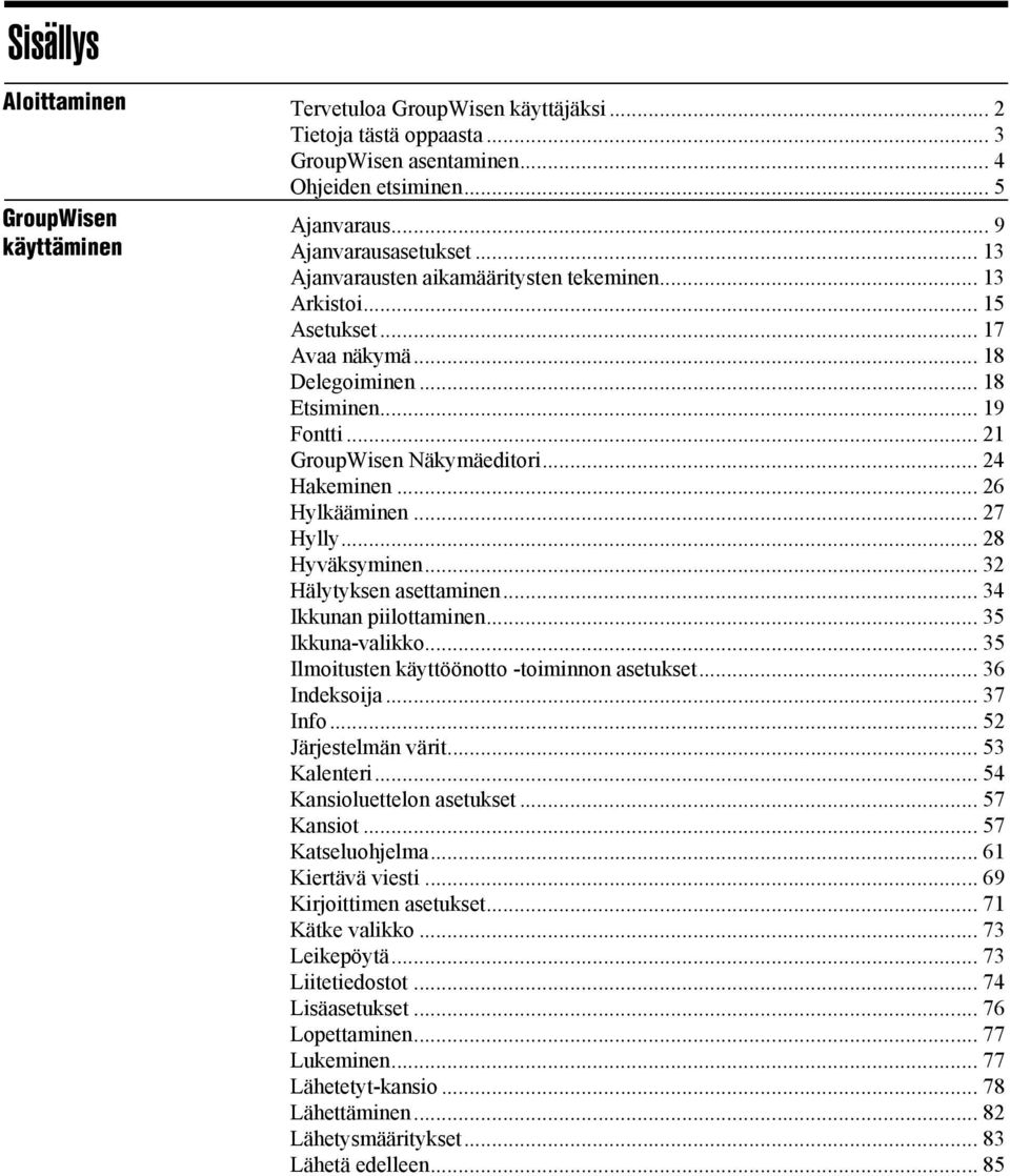 .. 26 Hylkääminen... 27 Hylly... 28 Hyväksyminen... 32 Hälytyksen asettaminen... 34 Ikkunan piilottaminen... 35 Ikkunavalikko... 35 Ilmoitusten käyttöönotto toiminnon asetukset... 36 Indeksoija.