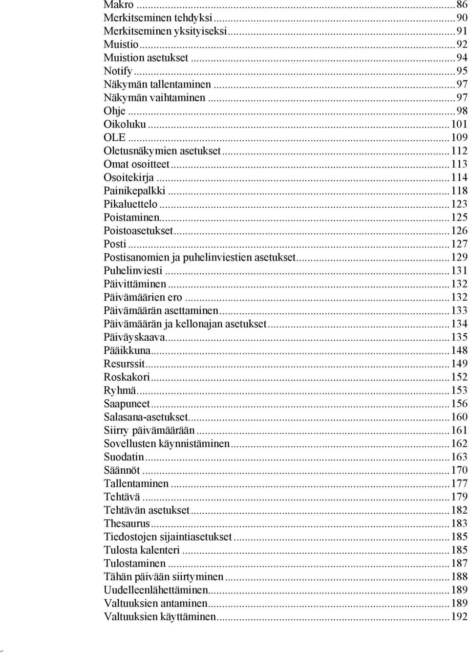 ..127 Postisanomien ja puhelinviestien asetukset...129 Puhelinviesti...131 Päivittäminen...132 Päivämäärien ero...132 Päivämäärän asettaminen...133 Päivämäärän ja kellonajan asetukset.