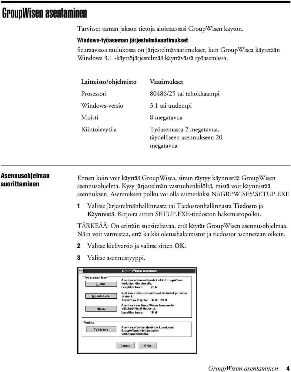 Laitteisto/ohjelmisto Prosessori Windowsversio Muisti Kiintolevytila Vaatimukset 80486/25 tai tehokkaampi 3.