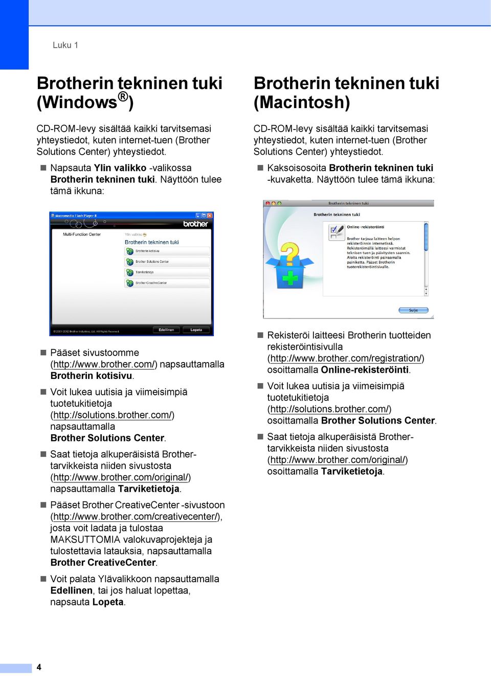 Näyttöön tulee tämä ikkuna: Brotherin tekninen tuki (Macintosh) 1 CD-ROM-levy sisältää kaikki tarvitsemasi yhteystiedot, kuten internet-tuen (Brother Solutions Center) yhteystiedot.