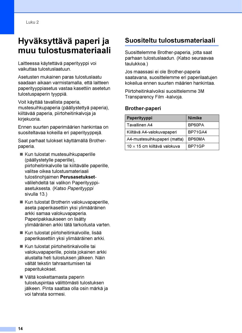 Voit käyttää tavallista paperia, mustesuihkupaperia (päällystettyä paperia), kiiltävää paperia, piirtoheitinkalvoja ja kirjekuoria.