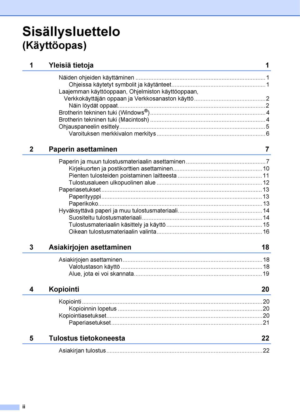 ..4 Brotherin tekninen tuki (Macintosh)...4 Ohjauspaneelin esittely...5 Varoituksen merkkivalon merkitys...6 2 Paperin asettaminen 7 Paperin ja muun tulostusmateriaalin asettaminen.