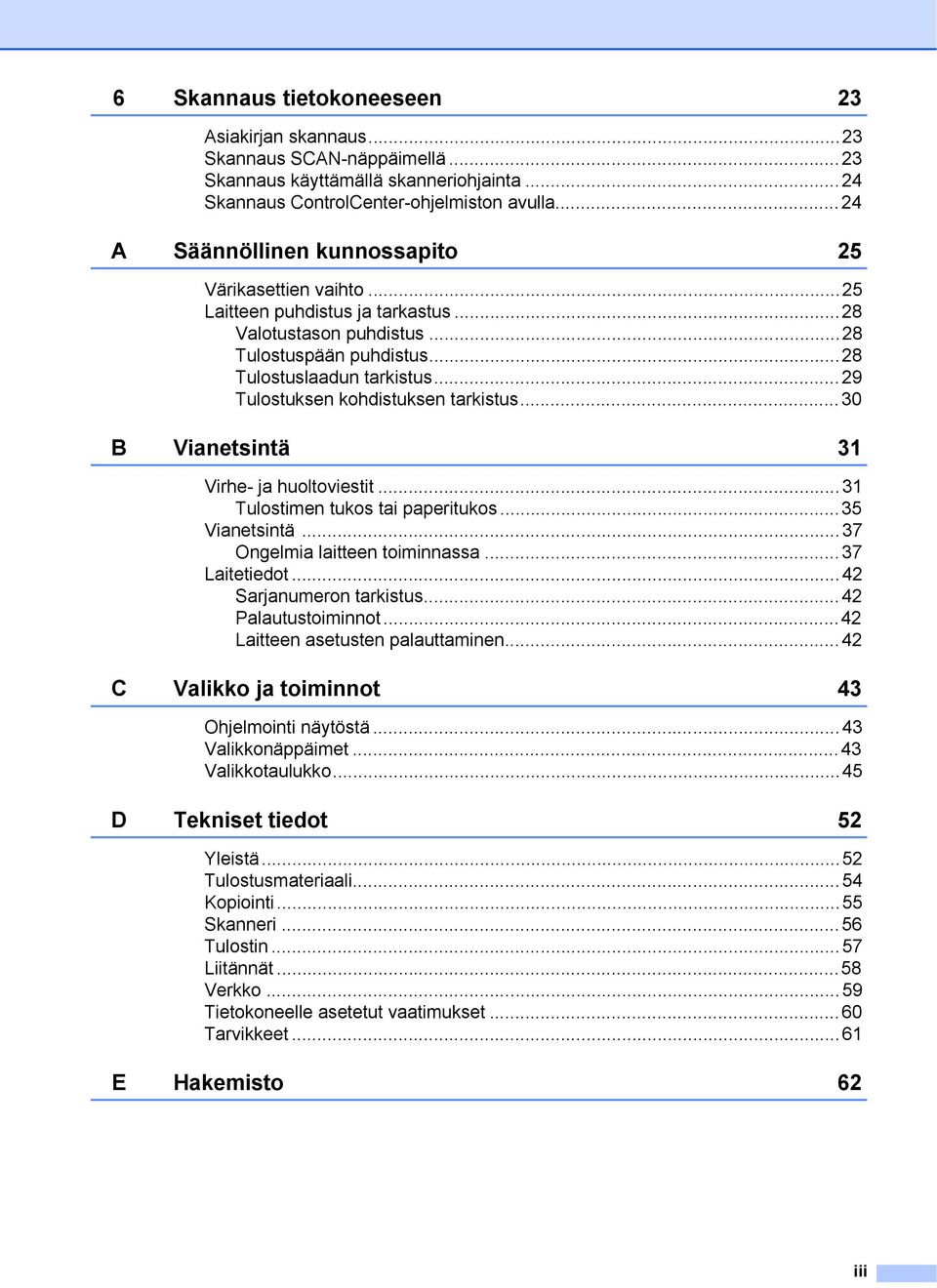 ..29 Tulostuksen kohdistuksen tarkistus...30 B Vianetsintä 31 Virhe- ja huoltoviestit...31 Tulostimen tukos tai paperitukos...35 Vianetsintä...37 Ongelmia laitteen toiminnassa...37 Laitetiedot.