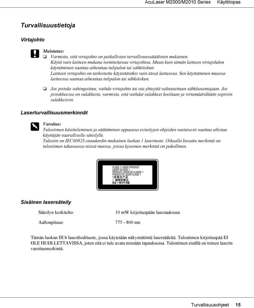 Sen käyttäminen muussa laitteessa saattaa aiheuttaa tulipalon tai sähköiskun. Jos pistoke vahingoittuu, vaihda virtajohto tai ota yhteyttä valtuutettuun sähköasentajaan.