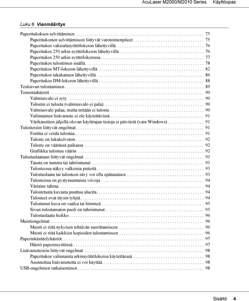 .................................... 76 Paperitukos 250 arkin syöttölokerossa............................................. 77 Paperitukos tulostimen sisällä.................................................... 78 Paperitukos MT-lokeron lähettyvillä.