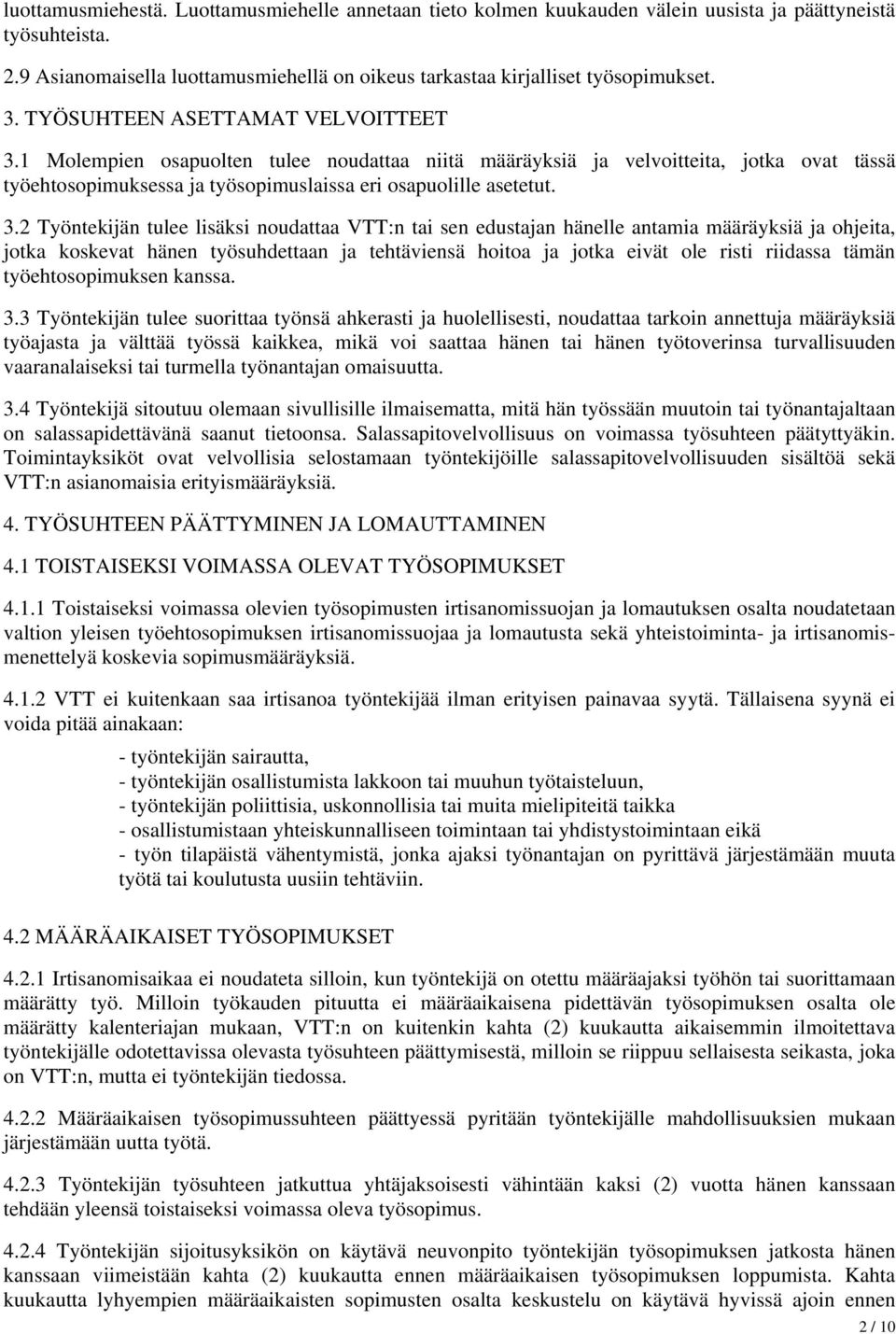 1 Molempien osapuolten tulee noudattaa niitä määräyksiä ja velvoitteita, jotka ovat tässä työehtosopimuksessa ja työsopimuslaissa eri osapuolille asetetut. 3.