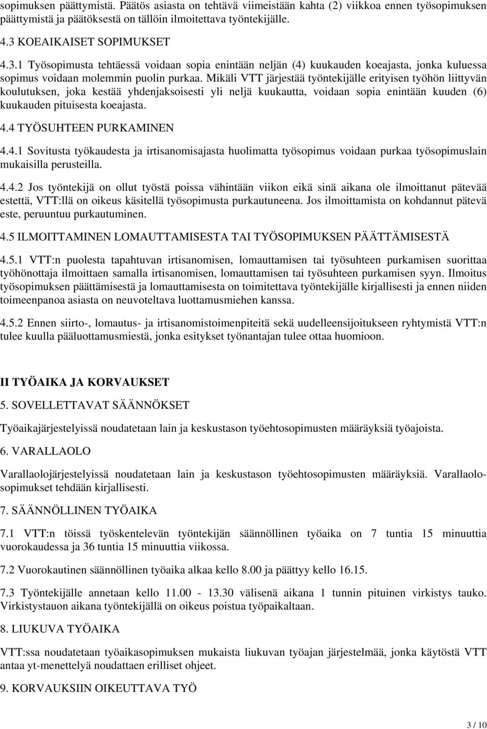 Mikäli VTT järjestää työntekijälle erityisen työhön liittyvän koulutuksen, joka kestää yhdenjaksoisesti yli neljä kuukautta, voidaan sopia enintään kuuden (6) kuukauden pituisesta koeajasta. 4.