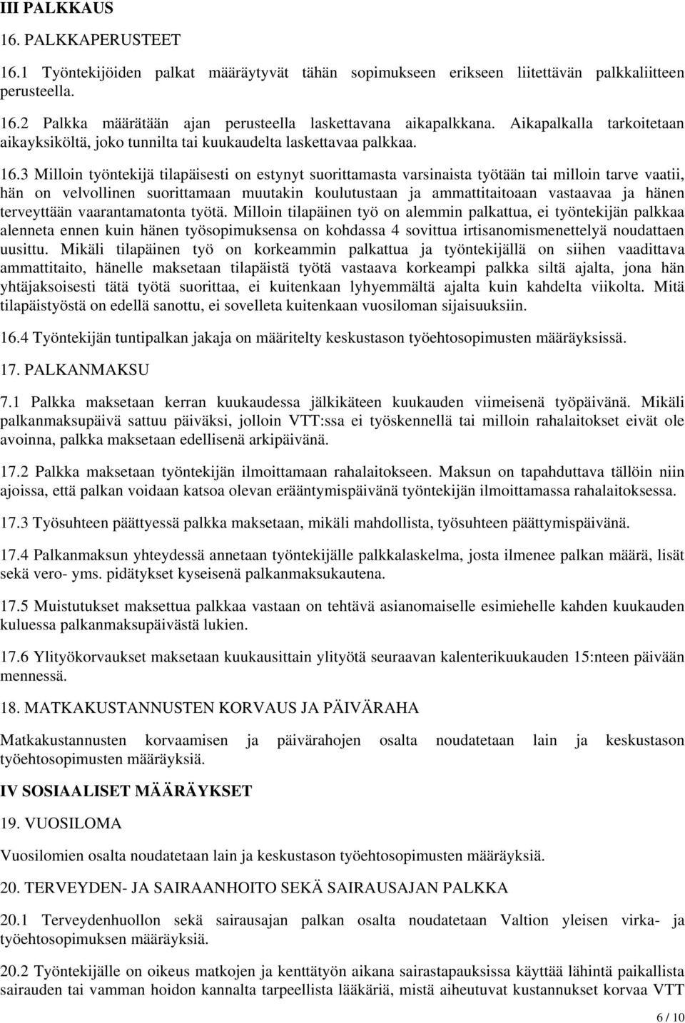 3 Milloin työntekijä tilapäisesti on estynyt suorittamasta varsinaista työtään tai milloin tarve vaatii, hän on velvollinen suorittamaan muutakin koulutustaan ja ammattitaitoaan vastaavaa ja hänen