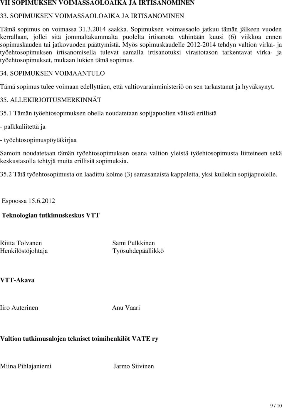 Myös sopimuskaudelle 2012-2014 tehdyn valtion virka- ja työehtosopimuksen irtisanomisella tulevat samalla irtisanotuksi virastotason tarkentavat virka- ja työehtosopimukset, mukaan lukien tämä