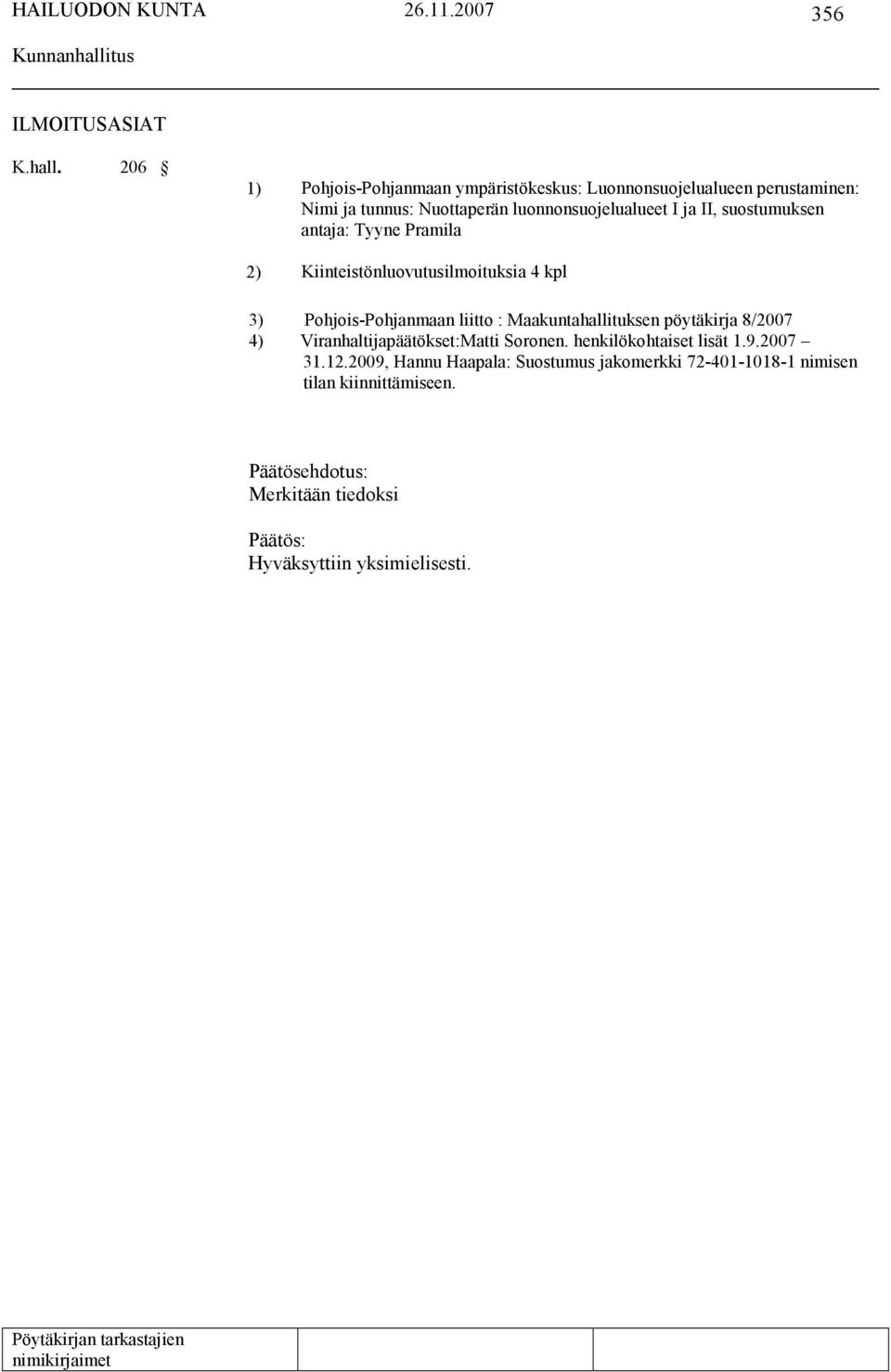 II, suostumuksen antaja: Tyyne Pramila 2) Kiinteistönluovutusilmoituksia 4 kpl 3) Pohjois-Pohjanmaan liitto : Maakuntahallituksen