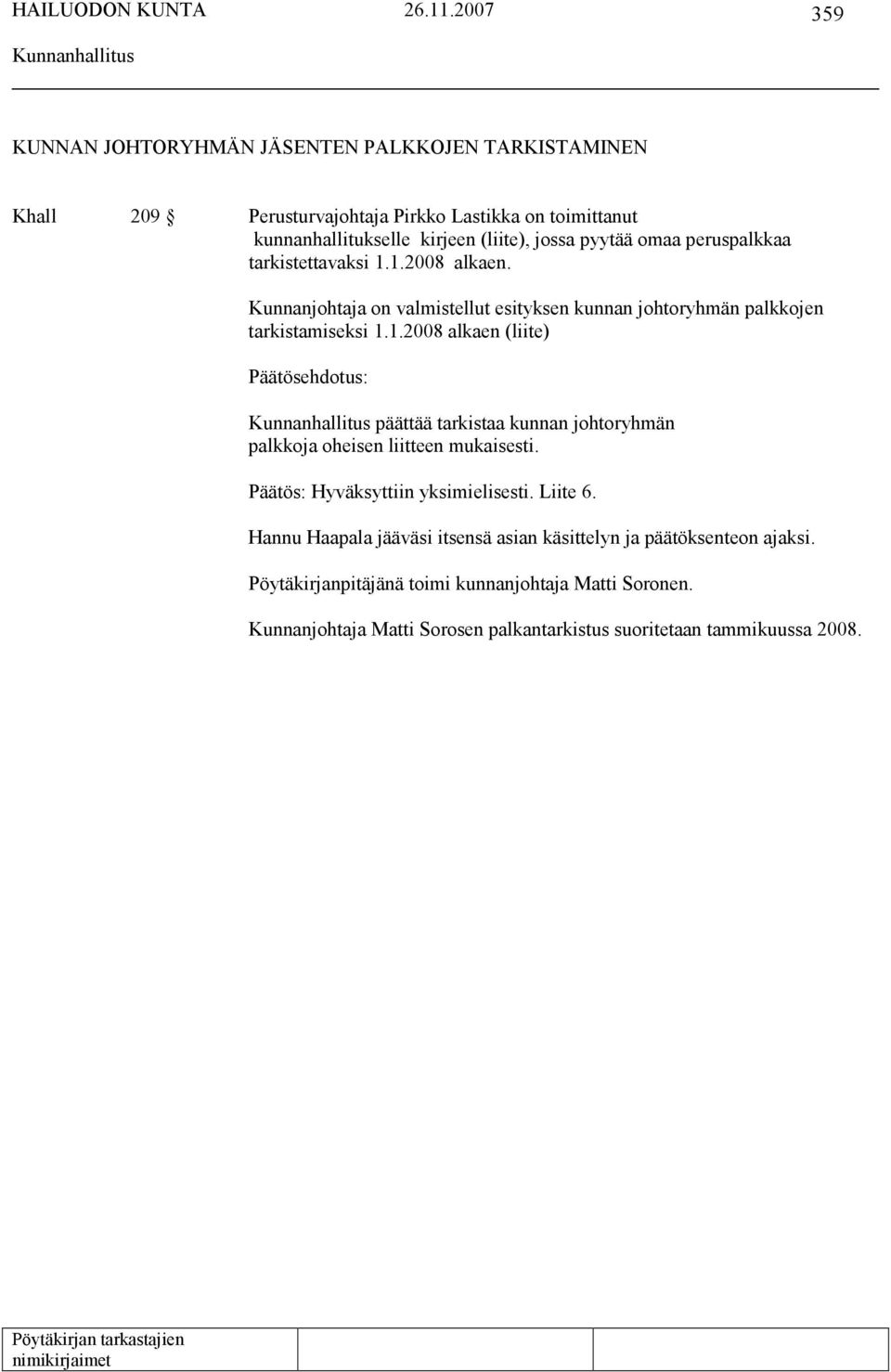 Hyväksyttiin yksimielisesti. Liite 6. Hannu Haapala jääväsi itsensä asian käsittelyn ja päätöksenteon ajaksi. Pöytäkirjanpitäjänä toimi kunnanjohtaja Matti Soronen.