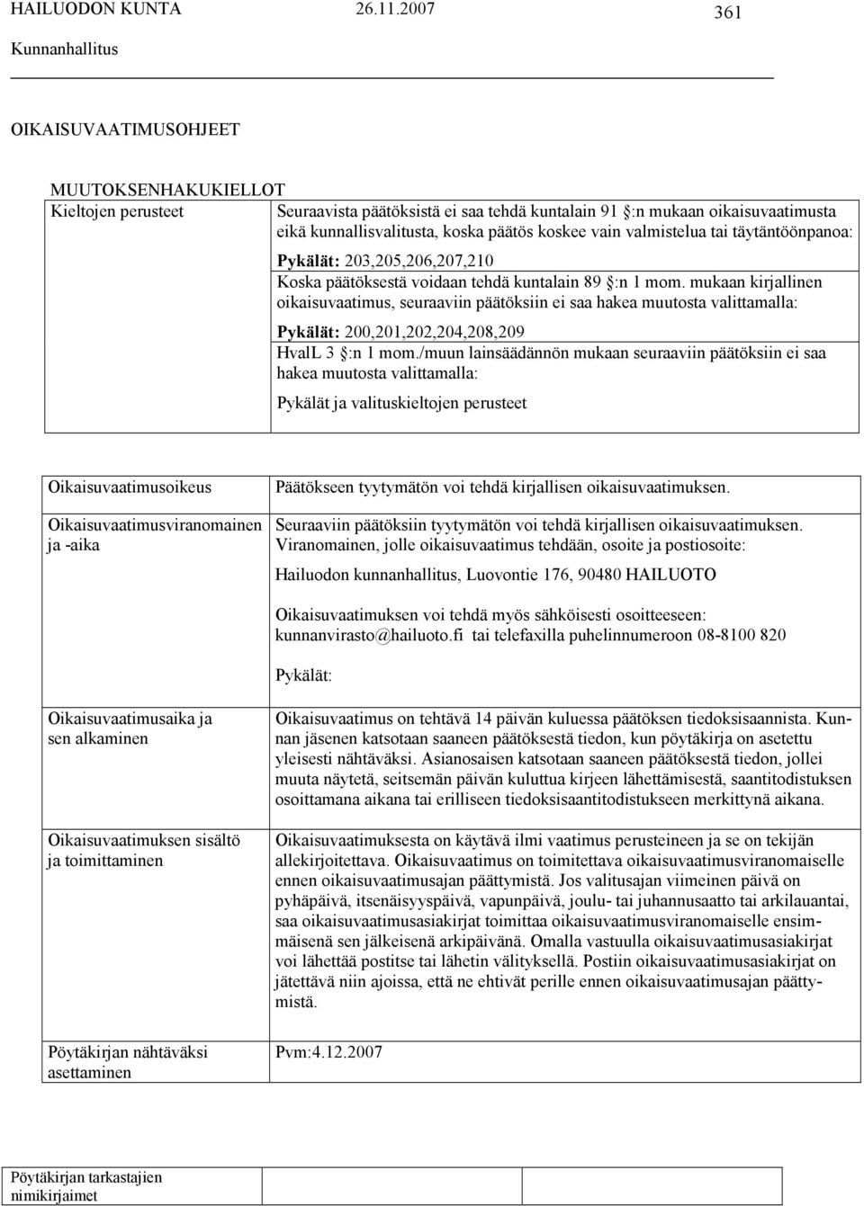 mukaan kirjallinen oikaisuvaatimus, seuraaviin päätöksiin ei saa hakea muutosta valittamalla: Pykälät: 200,201,202,204,208,209 HvalL 3 :n 1 mom.