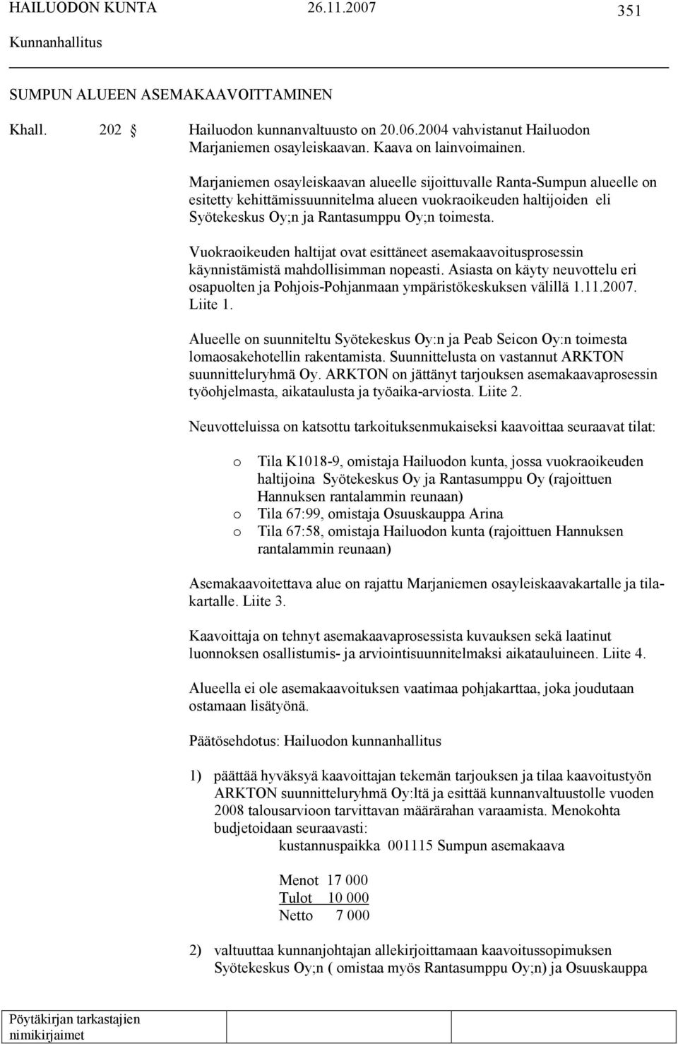 Vuokraoikeuden haltijat ovat esittäneet asemakaavoitusprosessin käynnistämistä mahdollisimman nopeasti. Asiasta on käyty neuvottelu eri osapuolten ja Pohjois-Pohjanmaan ympäristökeskuksen välillä 1.