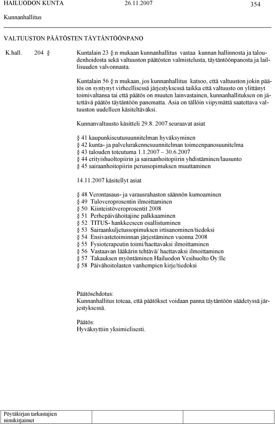 Kuntalain 56 :n mukaan, jos kunnanhallitus katsoo, että valtuuston jokin päätös on syntynyt virheellisessä järjestyksessä taikka että valtuusto on ylittänyt toimivaltansa tai että päätös on muuten