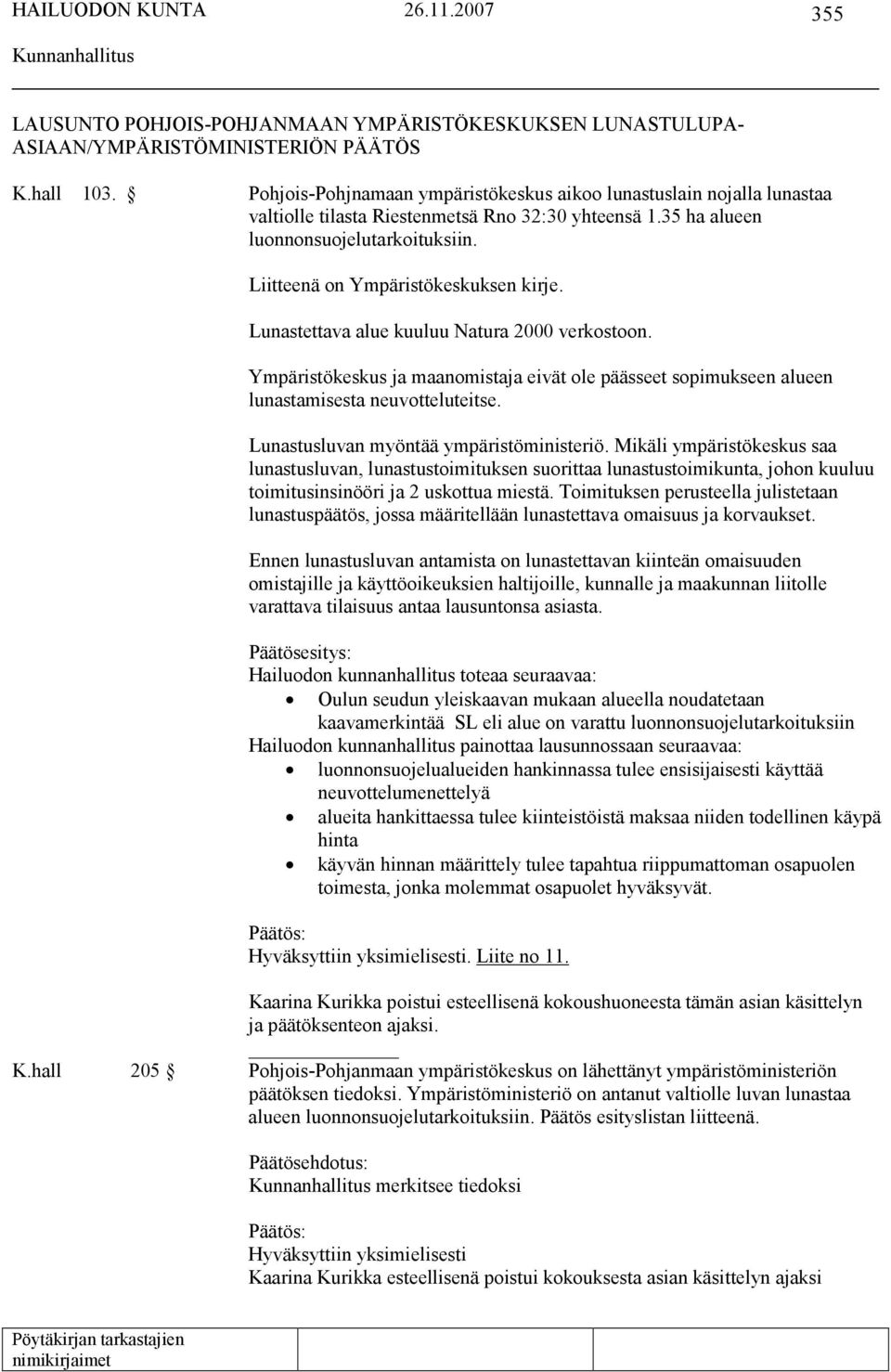 Liitteenä on Ympäristökeskuksen kirje. Lunastettava alue kuuluu Natura 2000 verkostoon. Ympäristökeskus ja maanomistaja eivät ole päässeet sopimukseen alueen lunastamisesta neuvotteluteitse.