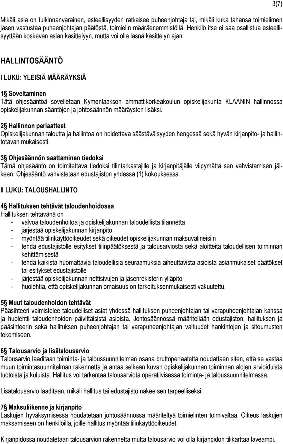 3(7) HALLINTOSÄÄNTÖ I LUKU: YLEISIÄ MÄÄRÄYKSIÄ 1 Soveltaminen Tätä ohjesääntöä sovelletaan Kymenlaakson ammattikorkeakoulun opiskelijakunta KLAANIN hallinnossa opiskelijakunnan sääntöjen ja