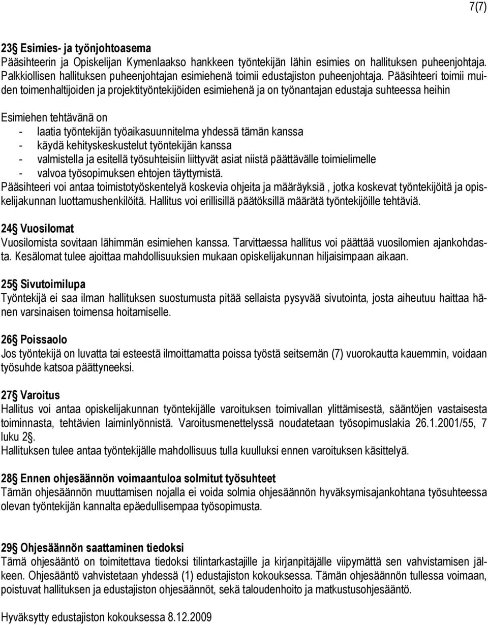 Pääsihteeri toimii muiden toimenhaltijoiden ja projektityöntekijöiden esimiehenä ja on työnantajan edustaja suhteessa heihin Esimiehen tehtävänä on - laatia työntekijän työaikasuunnitelma yhdessä