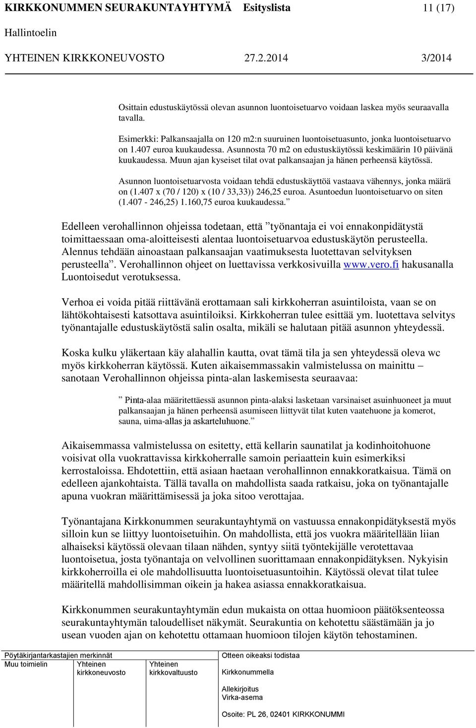 Asunnon luontoisetuarvosta voidaan tehdä edustuskäyttöä vastaava vähennys, jonka määrä on (1.407 x (70 / 120) x (10 / 33,33)) 246,25 euroa. Asuntoedun luontoisetuarvo on siten (1.407-246,25) 1.