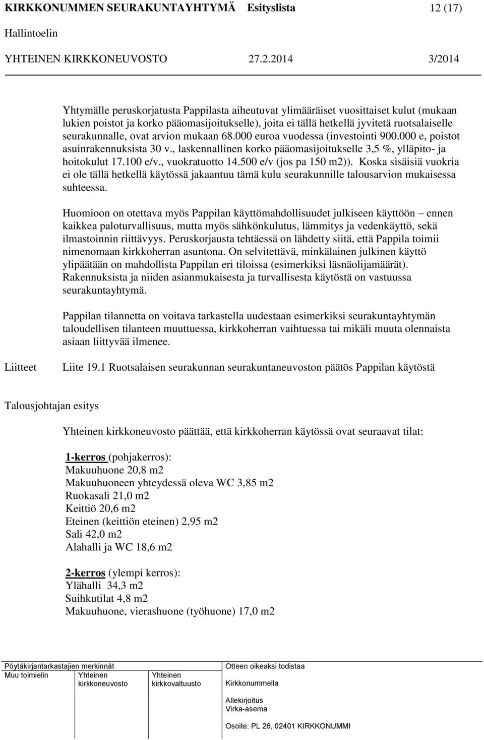 , vuokratuotto 14.500 e/v (jos pa 150 m2)). Koska sisäisiä vuokria ei ole tällä hetkellä käytössä jakaantuu tämä kulu seurakunnille talousarvion mukaisessa suhteessa.