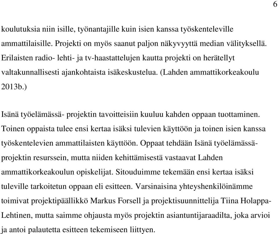 ) Isänä työelämässä- projektin tavoitteisiin kuuluu kahden oppaan tuottaminen.