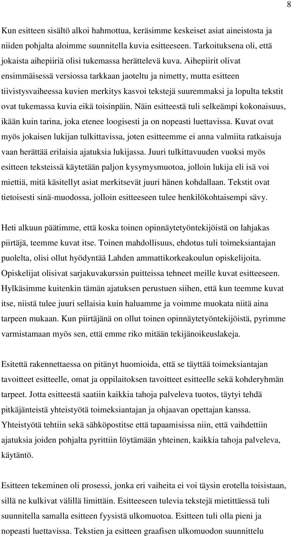 Aihepiirit olivat ensimmäisessä versiossa tarkkaan jaoteltu ja nimetty, mutta esitteen tiivistysvaiheessa kuvien merkitys kasvoi tekstejä suuremmaksi ja lopulta tekstit ovat tukemassa kuvia eikä