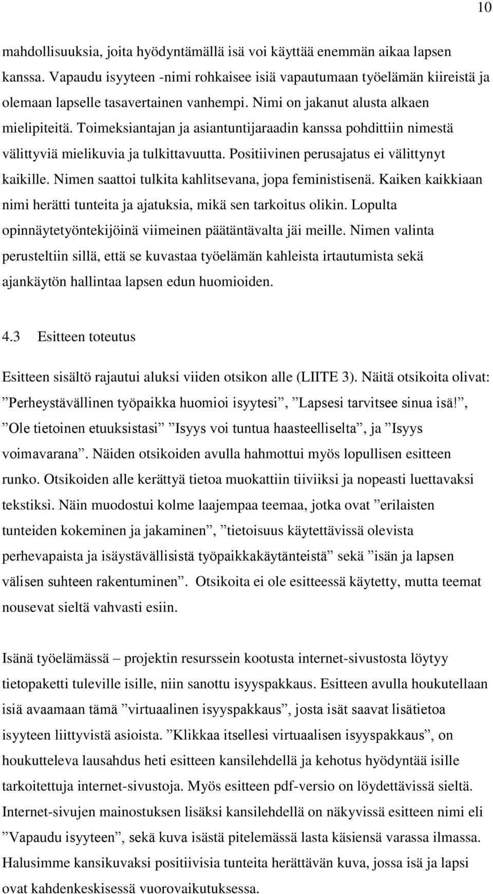 Nimen saattoi tulkita kahlitsevana, jopa feministisenä. Kaiken kaikkiaan nimi herätti tunteita ja ajatuksia, mikä sen tarkoitus olikin.