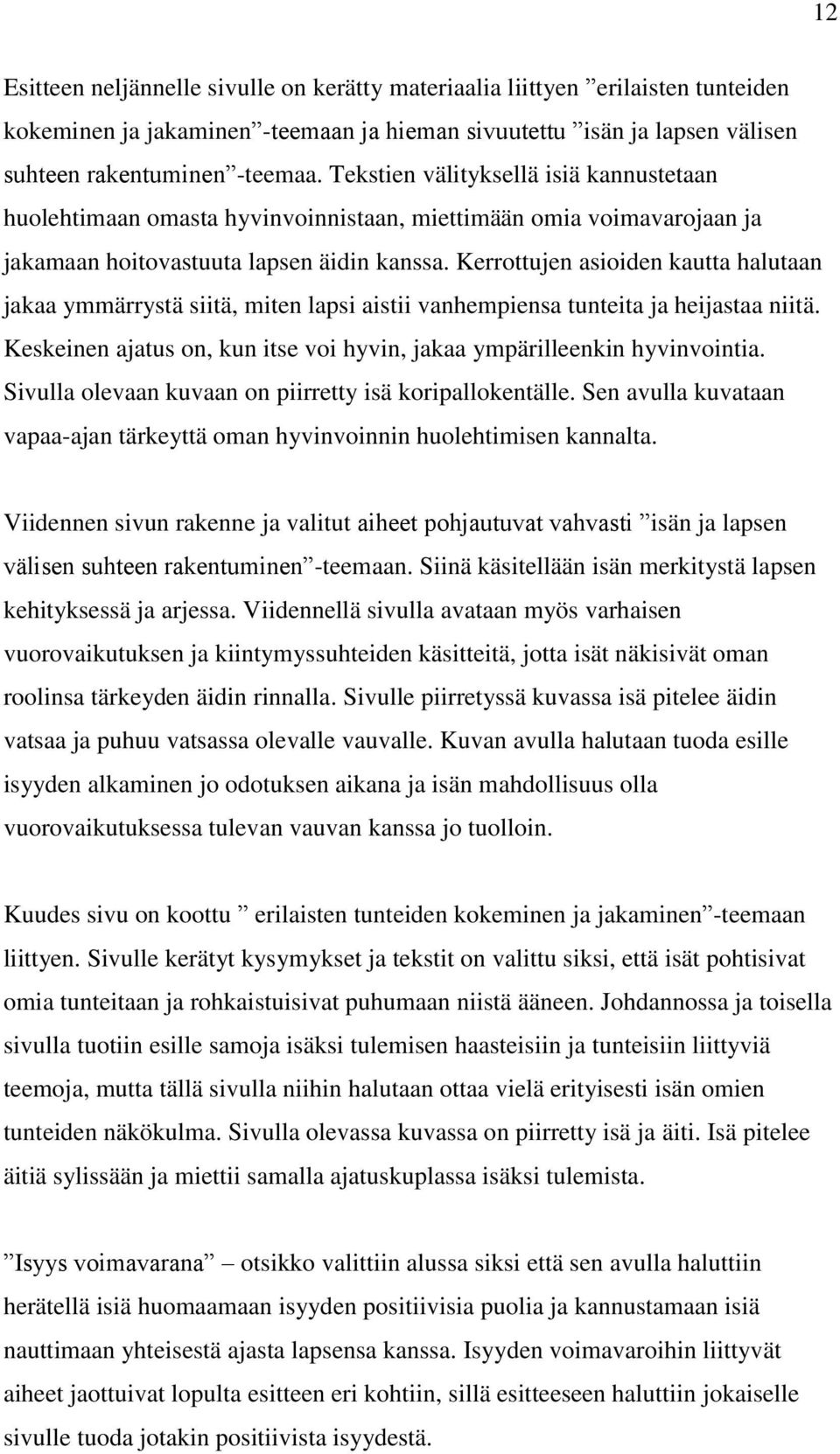 Kerrottujen asioiden kautta halutaan jakaa ymmärrystä siitä, miten lapsi aistii vanhempiensa tunteita ja heijastaa niitä. Keskeinen ajatus on, kun itse voi hyvin, jakaa ympärilleenkin hyvinvointia.