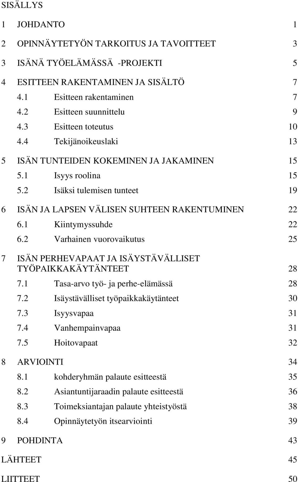 1 Kiintymyssuhde 22 6.2 Varhainen vuorovaikutus 25 7 ISÄN PERHEVAPAAT JA ISÄYSTÄVÄLLISET TYÖPAIKKAKÄYTÄNTEET 28 7.1 Tasa-arvo työ- ja perhe-elämässä 28 7.2 Isäystävälliset työpaikkakäytänteet 30 7.