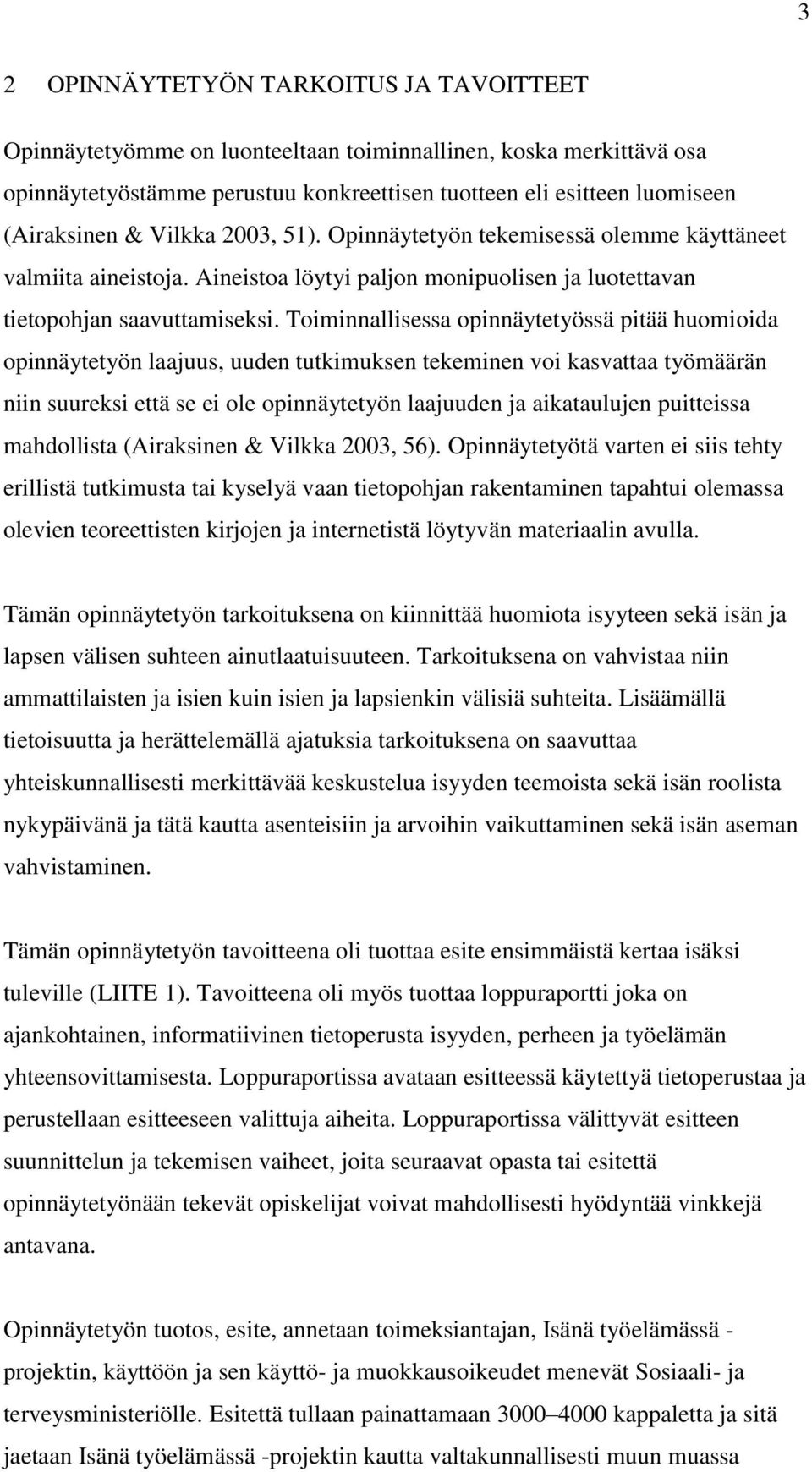 Toiminnallisessa opinnäytetyössä pitää huomioida opinnäytetyön laajuus, uuden tutkimuksen tekeminen voi kasvattaa työmäärän niin suureksi että se ei ole opinnäytetyön laajuuden ja aikataulujen