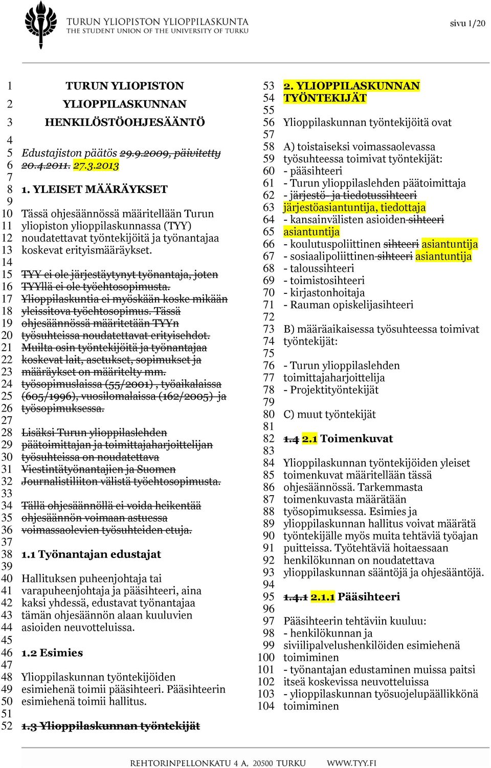 YLEISET MÄÄRÄYKSET Tässä ohjesäännössä määritellään Turun yliopiston ylioppilaskunnassa (TYY) noudatettavat työntekijöitä ja työnantajaa koskevat erityismääräykset.